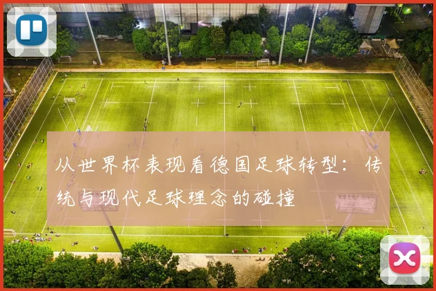 从世界杯表现看德国足球转型：传统与现代足球理念的碰撞