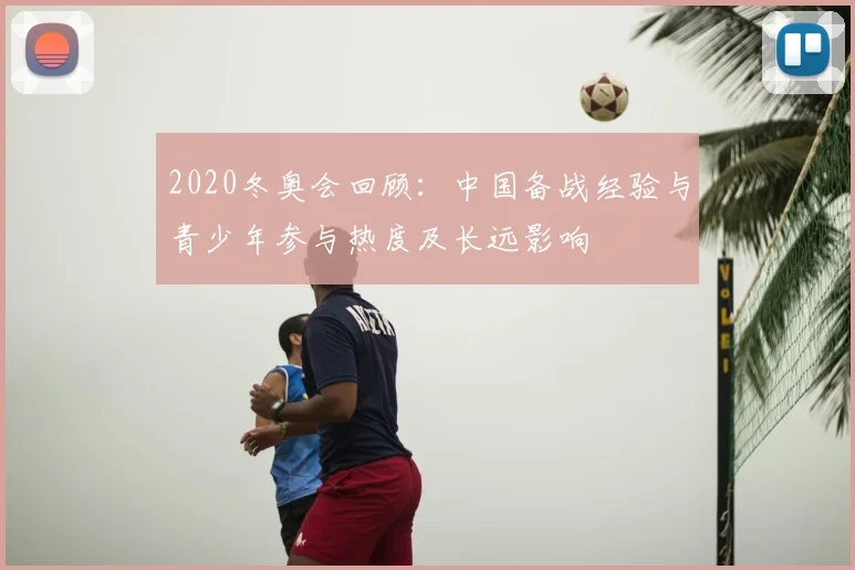 2020冬奥会回顾：中国备战经验与青少年参与热度及长远影响