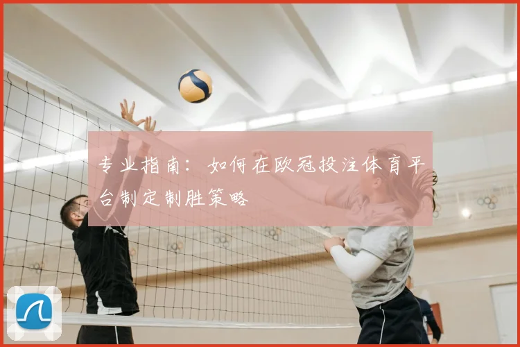 专业指南：如何在欧冠投注体育平台制定制胜策略